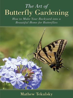 cover image of The Art of Butterfly Gardening: How to Make Your Backyard into a Beautiful Home for Butterflies
